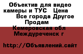 Объектив для видео камеры и ТУС › Цена ­ 8 000 - Все города Другое » Продам   . Кемеровская обл.,Междуреченск г.